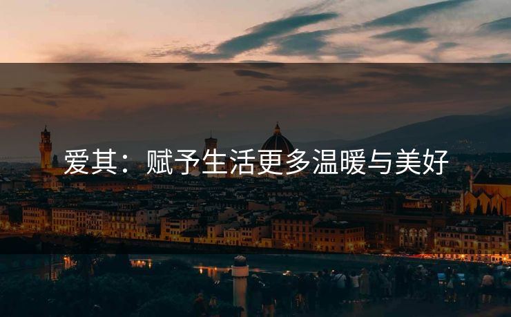 爱其：赋予生活更多温暖与美好