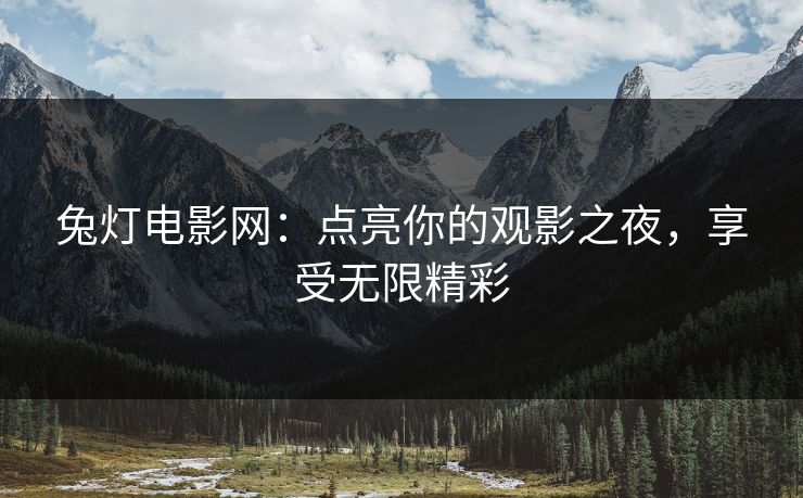 兔灯电影网：点亮你的观影之夜，享受无限精彩